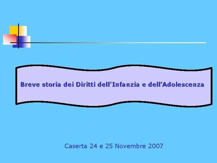 Breve storia dei Diritti dell’Infanzia e dell’Adolescenza Caserta 24 e 25 Novembre 2007 