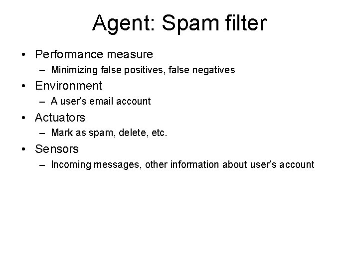 Agent: Spam filter • Performance measure – Minimizing false positives, false negatives • Environment