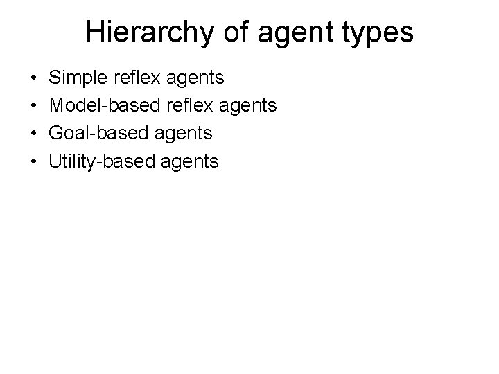 Hierarchy of agent types • • Simple reflex agents Model-based reflex agents Goal-based agents