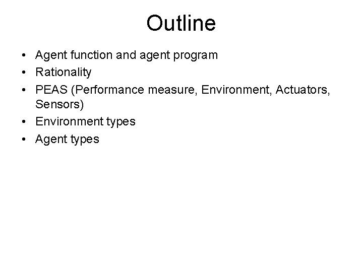 Outline • Agent function and agent program • Rationality • PEAS (Performance measure, Environment,