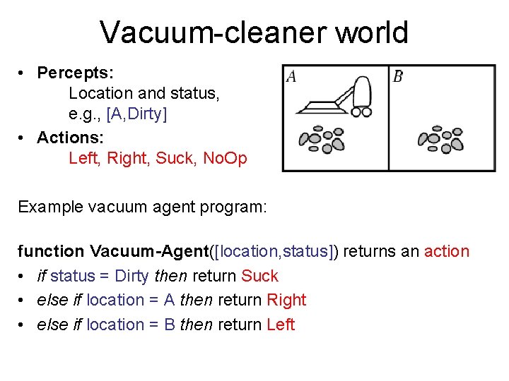 Vacuum-cleaner world • Percepts: Location and status, e. g. , [A, Dirty] • Actions:
