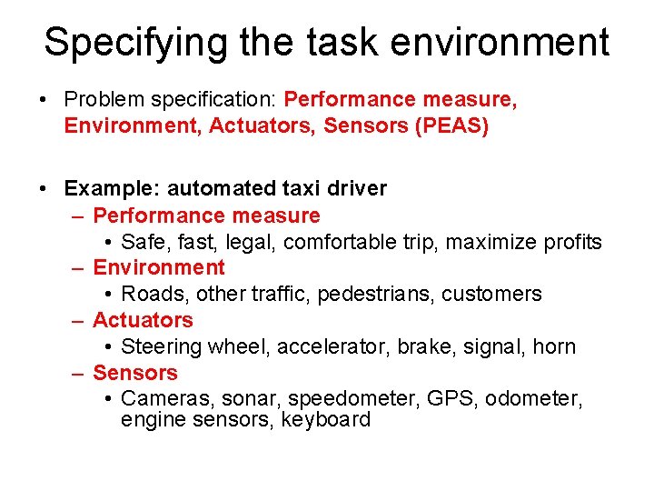 Specifying the task environment • Problem specification: Performance measure, Environment, Actuators, Sensors (PEAS) •