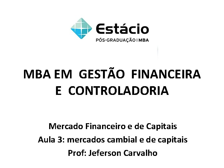 MBA EM GESTÃO FINANCEIRA E CONTROLADORIA Mercado Financeiro e de Capitais Aula 3: mercados