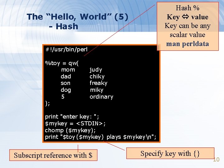 Hash % Key value Key can be any scalar value man perldata The “Hello,