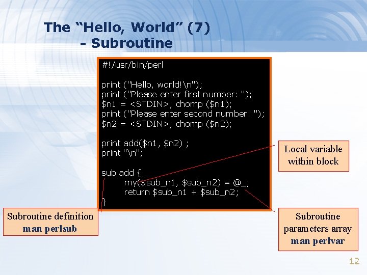 The “Hello, World” (7) - Subroutine #!/usr/bin/perl print ("Hello, world!n"); print ("Please enter first