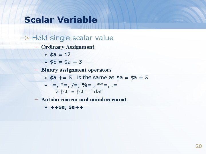 Scalar Variable > Hold single scalar value – Ordinary Assignment • • $a =