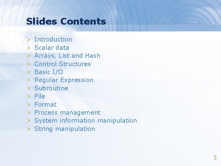 Slides Contents > > > Introduction Scalar data Arrays, List and Hash Control Structures