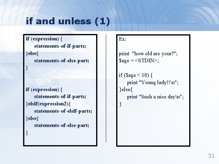 if and unless (1) if (expression) { statements-of-if-parts; }else{ statements-of-else-part; } if (expression) {