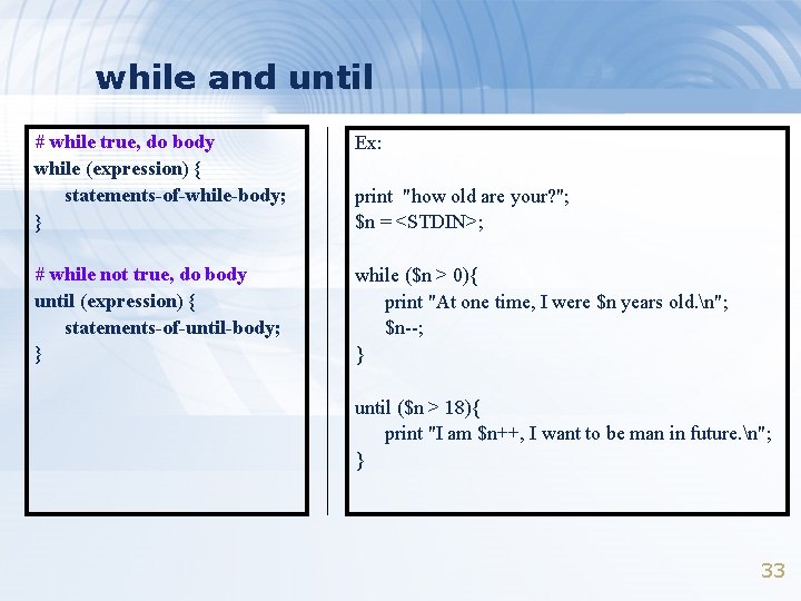 while and until # while true, do body while (expression) { statements-of-while-body; } Ex: