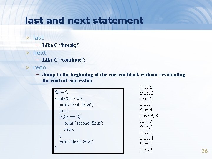 last and next statement > last – Like C “break; ” > next –