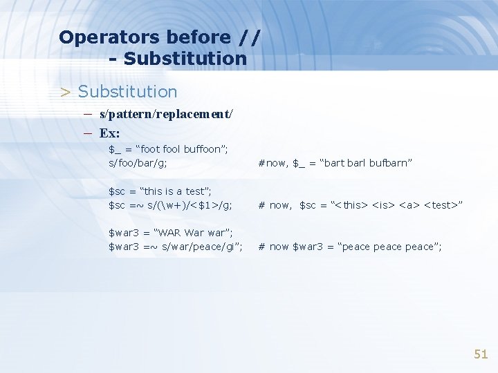 Operators before // - Substitution > Substitution – s/pattern/replacement/ – Ex: $_ = “foot