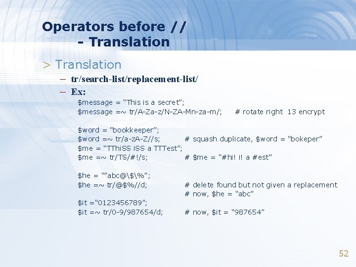 Operators before // - Translation > Translation – tr/search-list/replacement-list/ – Ex: $message = “This