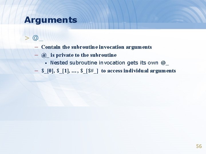 Arguments > @_ – Contain the subroutine invocation arguments – @_ is private to