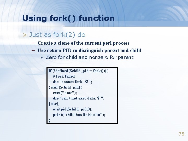 Using fork() function > Just as fork(2) do – Create a clone of the
