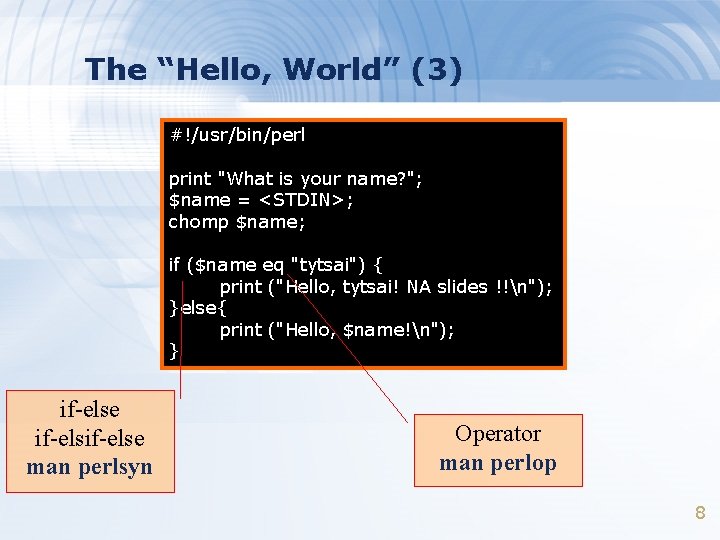 The “Hello, World” (3) #!/usr/bin/perl print "What is your name? "; $name = <STDIN>;