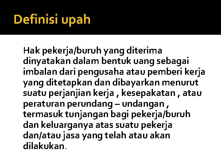 Definisi upah Hak pekerja/buruh yang diterima dinyatakan dalam bentuk uang sebagai imbalan dari pengusaha