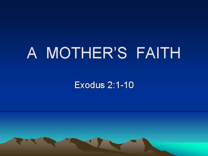 A MOTHER’S FAITH Exodus 2: 1 -10 