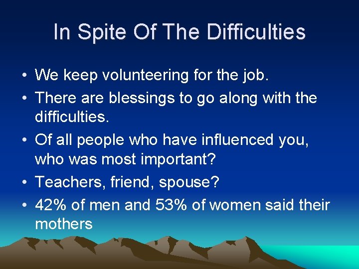 In Spite Of The Difficulties • We keep volunteering for the job. • There