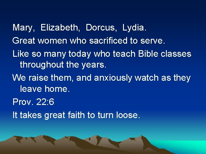 Mary, Elizabeth, Dorcus, Lydia. Great women who sacrificed to serve. Like so many today