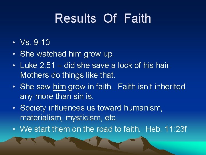 Results Of Faith • Vs. 9 -10 • She watched him grow up. •