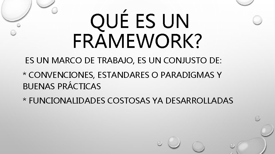  QUÉ ES UN FRAMEWORK? ES UN MARCO DE TRABAJO, ES UN CONJUSTO DE: