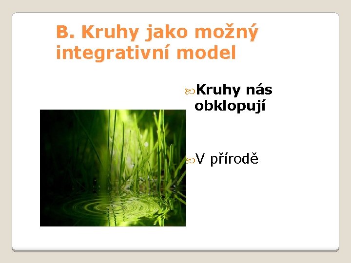 B. Kruhy jako možný integrativní model Kruhy nás obklopují V přírodě 