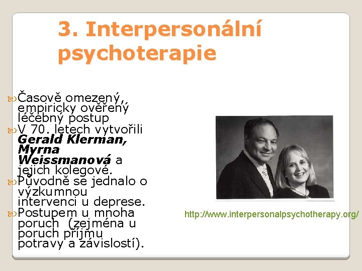 3. Interpersonální psychoterapie Časově omezený, empiricky ověřený léčebný postup V 70. letech vytvořili Gerald