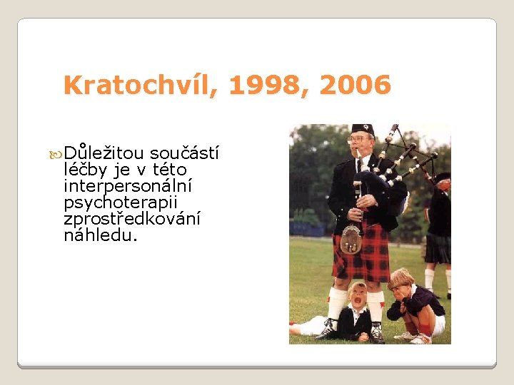 Kratochvíl, 1998, 2006 Důležitou součástí léčby je v této interpersonální psychoterapii zprostředkování náhledu. 