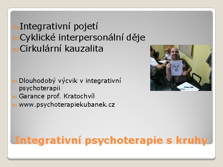  Integrativní pojetí Cyklické interpersonální děje Cirkulární kauzalita Dlouhodobý výcvik v integrativní psychoterapii Garance