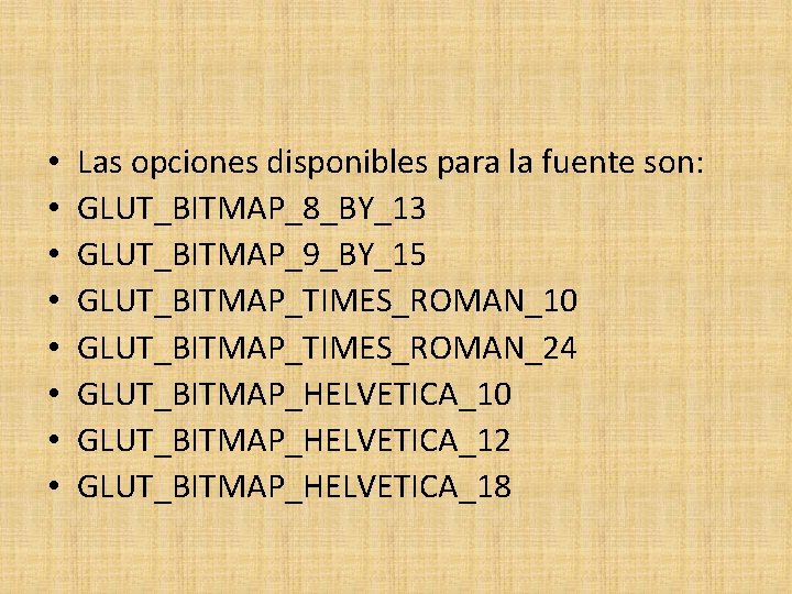  • • Las opciones disponibles para la fuente son: GLUT_BITMAP_8_BY_13 GLUT_BITMAP_9_BY_15 GLUT_BITMAP_TIMES_ROMAN_10 GLUT_BITMAP_TIMES_ROMAN_24