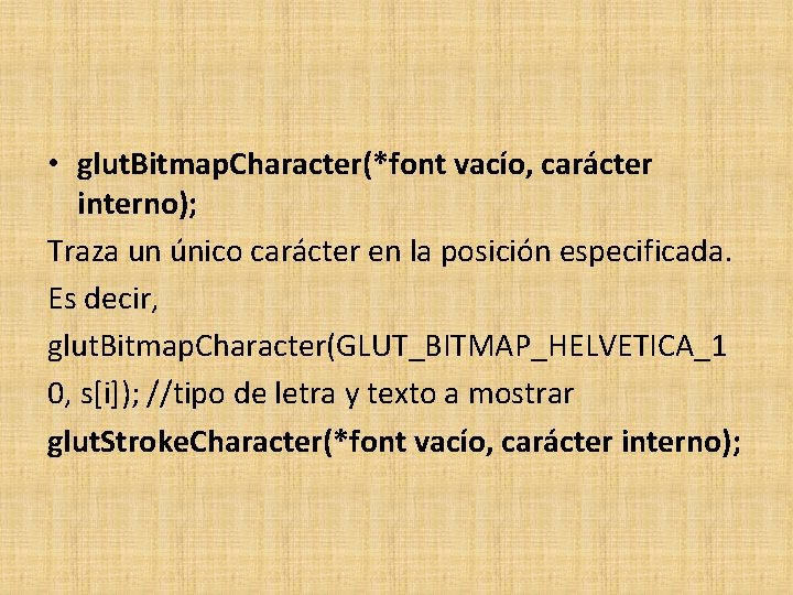  • glut. Bitmap. Character(*font vacío, carácter interno); Traza un único carácter en la