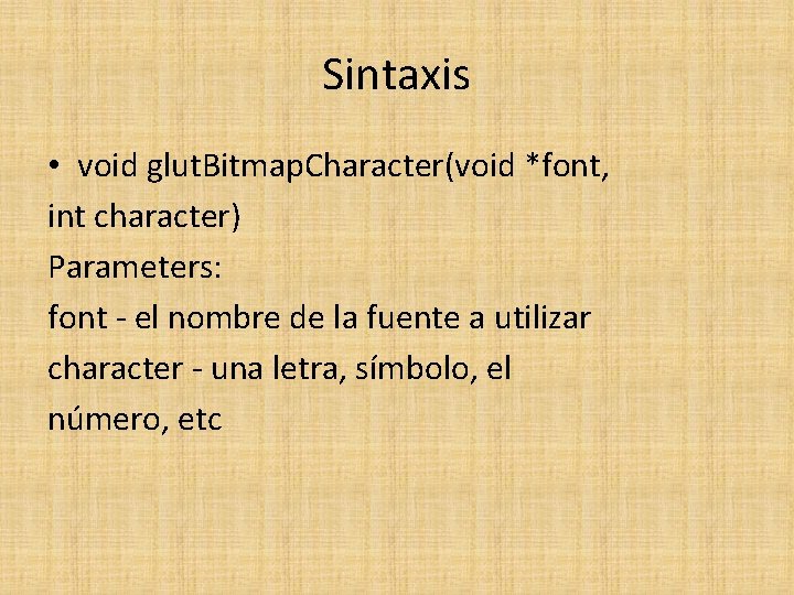 Sintaxis • void glut. Bitmap. Character(void *font, int character) Parameters: font - el nombre