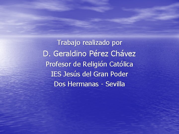 Trabajo realizado por D. Geraldino Pérez Chávez Profesor de Religión Católica IES Jesús del