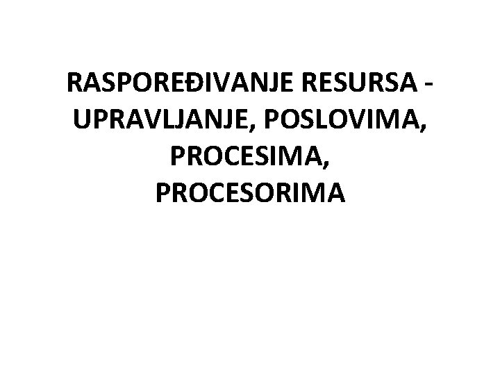 RASPOREĐIVANJE RESURSA UPRAVLJANJE, POSLOVIMA, PROCESORIMA 