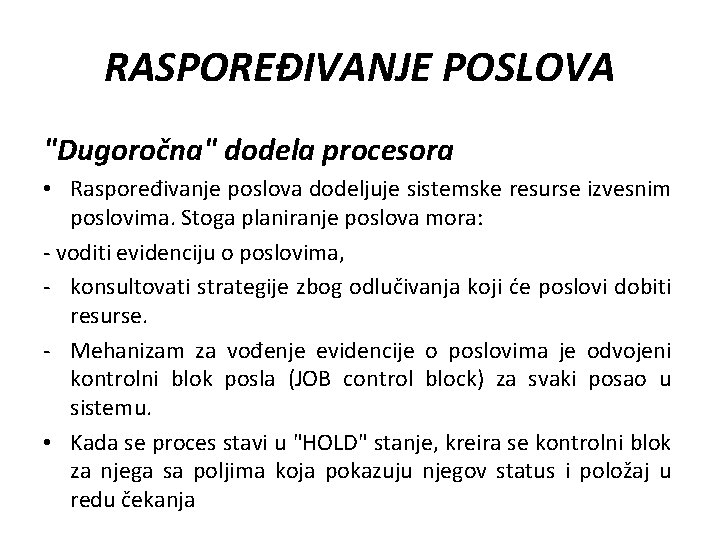 RASPOREĐIVANJE POSLOVA "Dugoročna" dodela procesora • Raspoređivanje poslova dodeljuje sistemske resurse izvesnim poslovima. Stoga