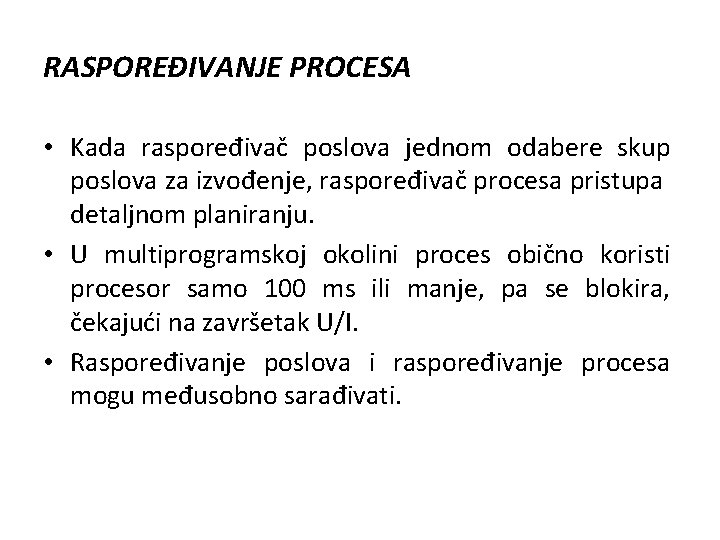 RASPOREĐIVANJE PROCESA • Kada raspoređivač poslova jednom odabere skup poslova za izvođenje, raspoređivač procesa