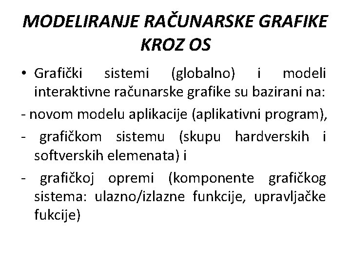 MODELIRANJE RAČUNARSKE GRAFIKE KROZ OS • Grafički sistemi (globalno) i modeli interaktivne računarske grafike