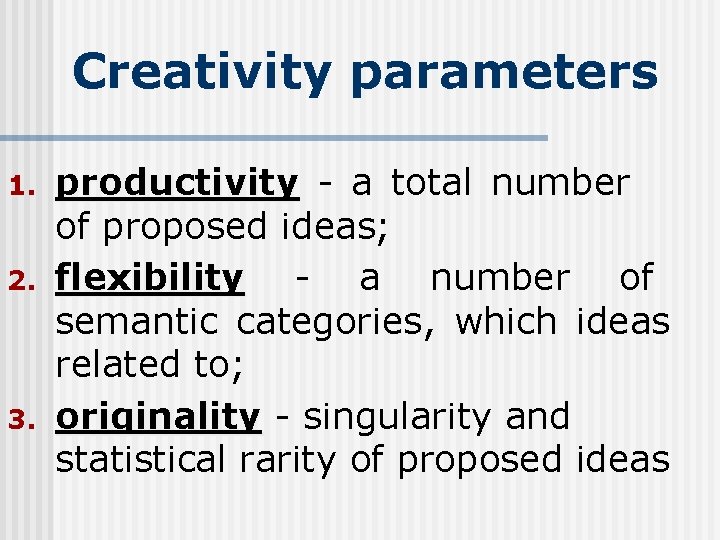 Creativity parameters 1. 2. 3. productivity - a total number of proposed ideas; flexibility Creativity parameters 1. 2. 3. productivity - a total number of proposed ideas; flexibility