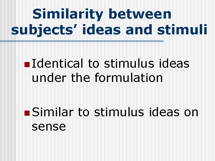 Similarity between subjects’ ideas and stimuli n Identical to stimulus ideas under the formulation Similarity between subjects’ ideas and stimuli n Identical to stimulus ideas under the formulation