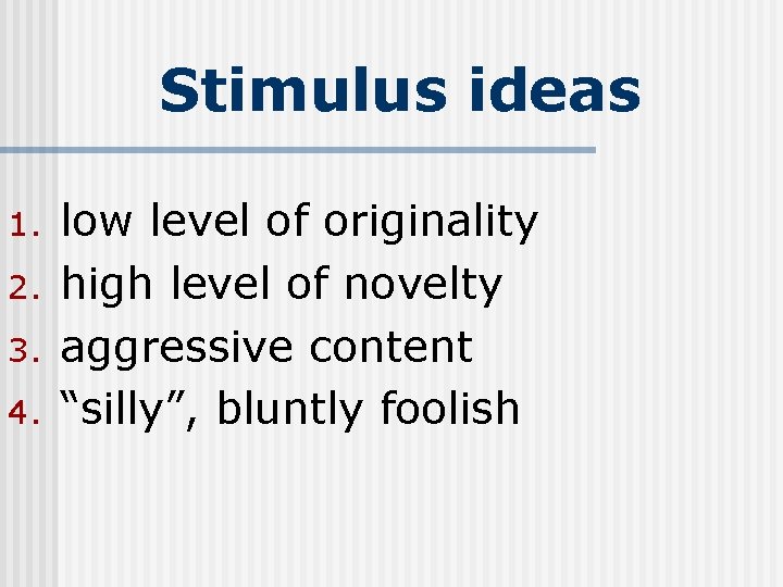 Stimulus ideas 1. 2. 3. 4. low level of originality high level of novelty Stimulus ideas 1. 2. 3. 4. low level of originality high level of novelty