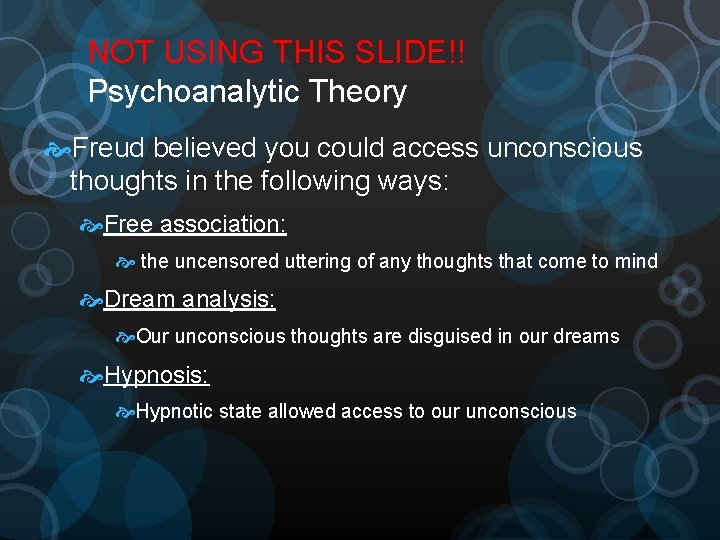 NOT USING THIS SLIDE!! Psychoanalytic Theory Freud believed you could access unconscious thoughts in