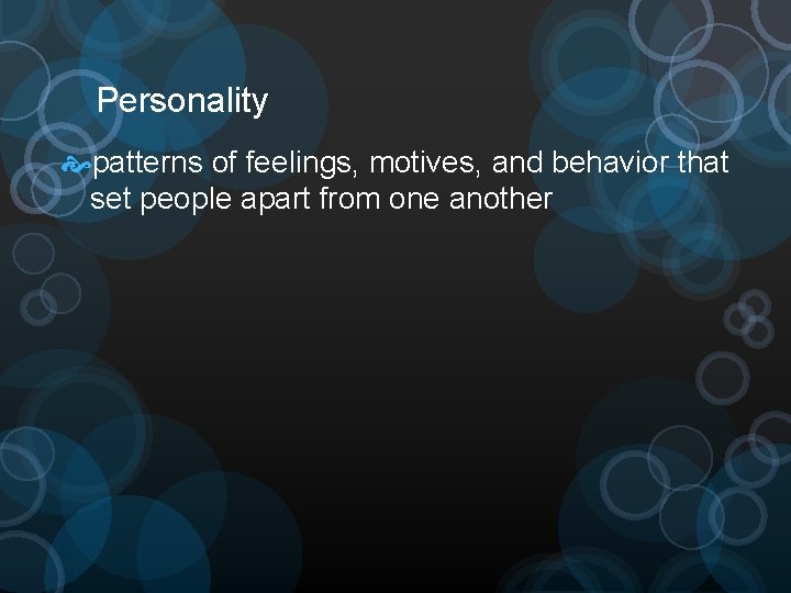 Personality patterns of feelings, motives, and behavior that set people apart from one another