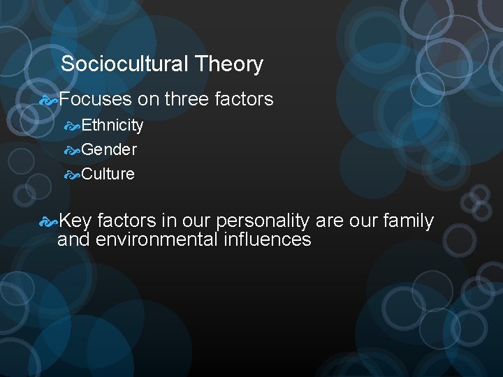 Sociocultural Theory Focuses on three factors Ethnicity Gender Culture Key factors in our personality