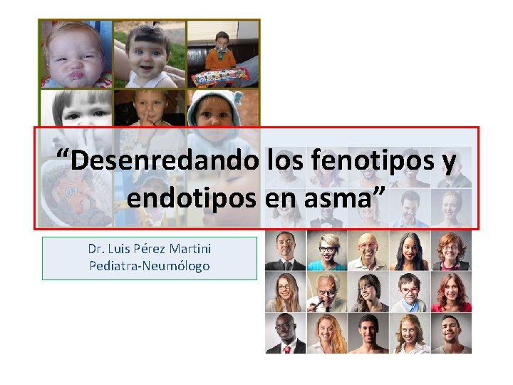 “Desenredando los fenotipos y endotipos en asma” Dr. Luis Pérez Martini Pediatra-Neumólogo 