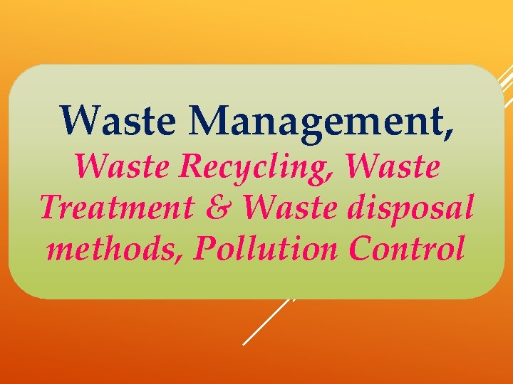 Waste Management, Waste Recycling, Waste Treatment & Waste disposal methods, Pollution Control 