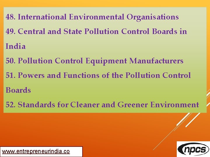 48. International Environmental Organisations 49. Central and State Pollution Control Boards in India 50.