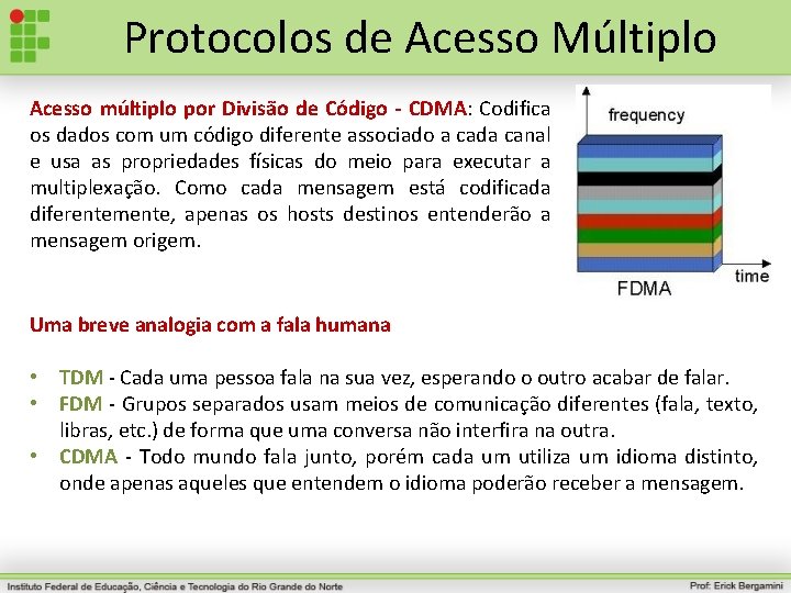 Protocolos de Acesso Múltiplo Acesso múltiplo por Divisão de Código - CDMA: Codifica os