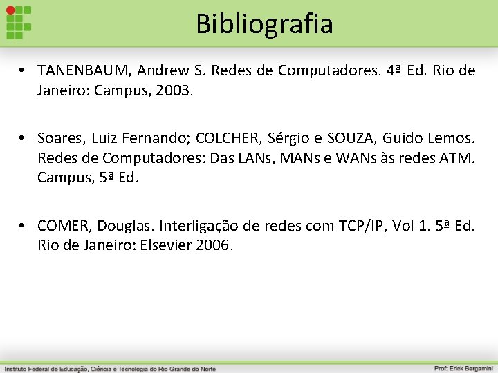 Bibliografia • TANENBAUM, Andrew S. Redes de Computadores. 4ª Ed. Rio de Janeiro: Campus,