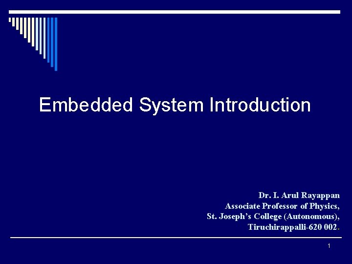 Embedded System Introduction Dr. I. Arul Rayappan Associate Professor of Physics, St. Joseph’s College