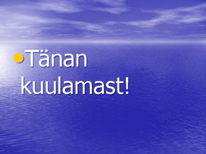  • Tänan kuulamast! 